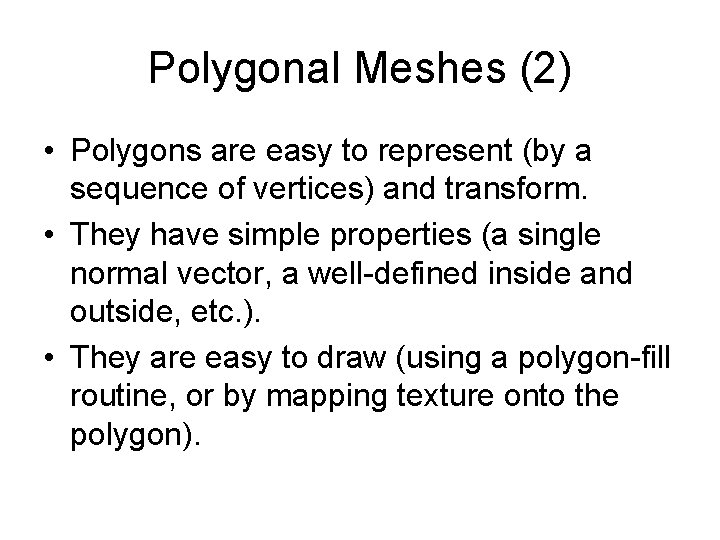 Polygonal Meshes (2) • Polygons are easy to represent (by a sequence of vertices) Polygonal Meshes (2) • Polygons are easy to represent (by a sequence of vertices)