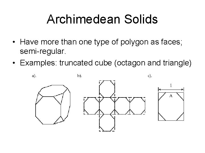 Archimedean Solids • Have more than one type of polygon as faces; semi-regular. • Archimedean Solids • Have more than one type of polygon as faces; semi-regular. •