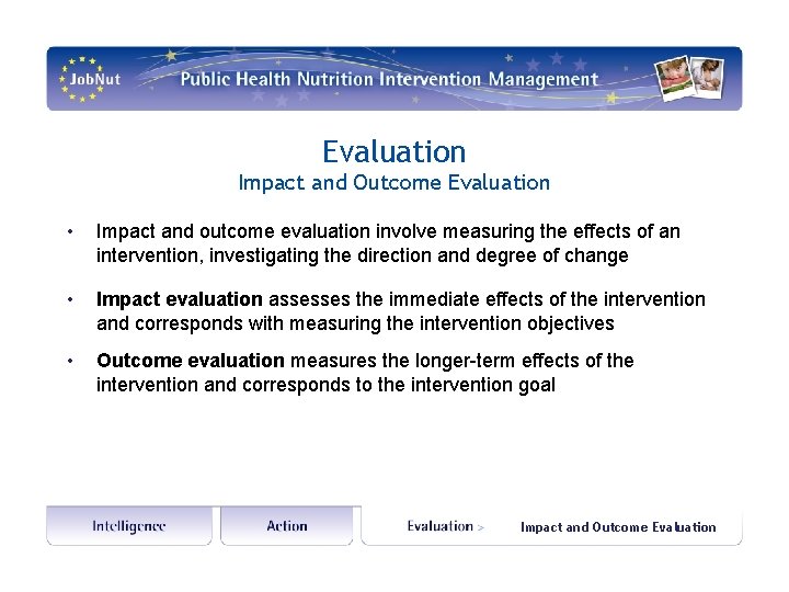 Evaluation Impact and Outcome Evaluation • Impact and outcome evaluation involve measuring the effects