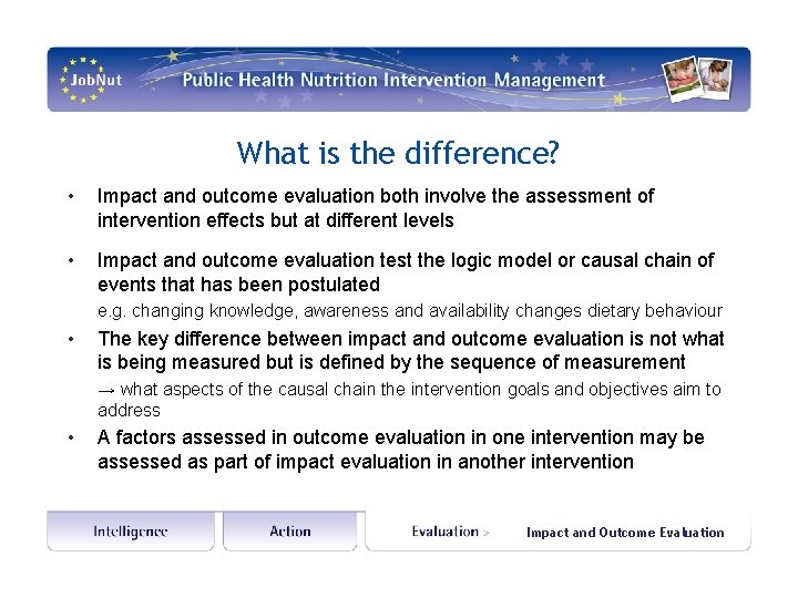 What is the difference? • Impact and outcome evaluation both involve the assessment of