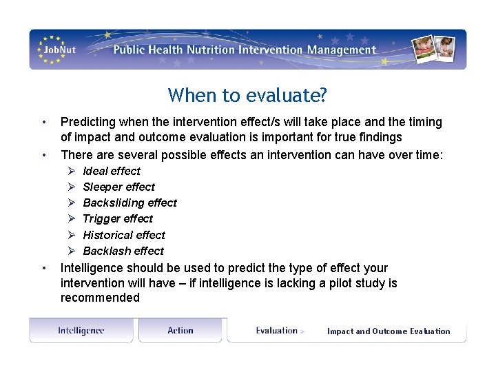 When to evaluate? • • Predicting when the intervention effect/s will take place and