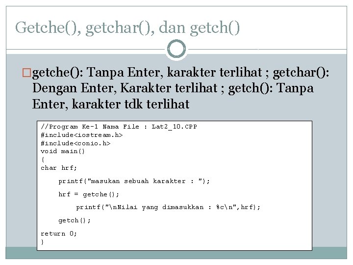 Getche(), getchar(), dan getch() �getche(): Tanpa Enter, karakter terlihat ; getchar(): Dengan Enter, Karakter