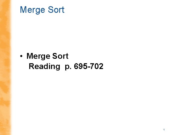 Merge Sort • Merge Sort Reading p. 695 -702 1 