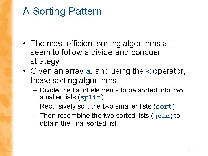 A Sorting Pattern • The most efficient sorting algorithms all seem to follow a