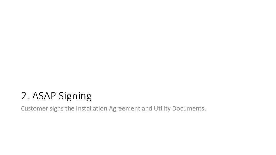 2. ASAP Signing Customer signs the Installation Agreement and Utility Documents. 