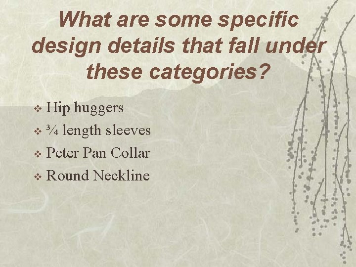 What are some specific design details that fall under these categories? Hip huggers v