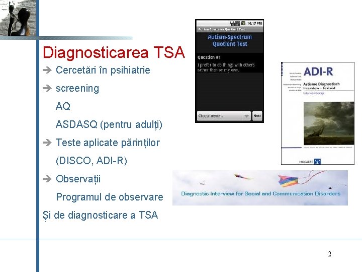 Diagnosticarea TSA Cercetări în psihiatrie screening AQ ASDASQ (pentru adulți) Teste aplicate părinților (DISCO,