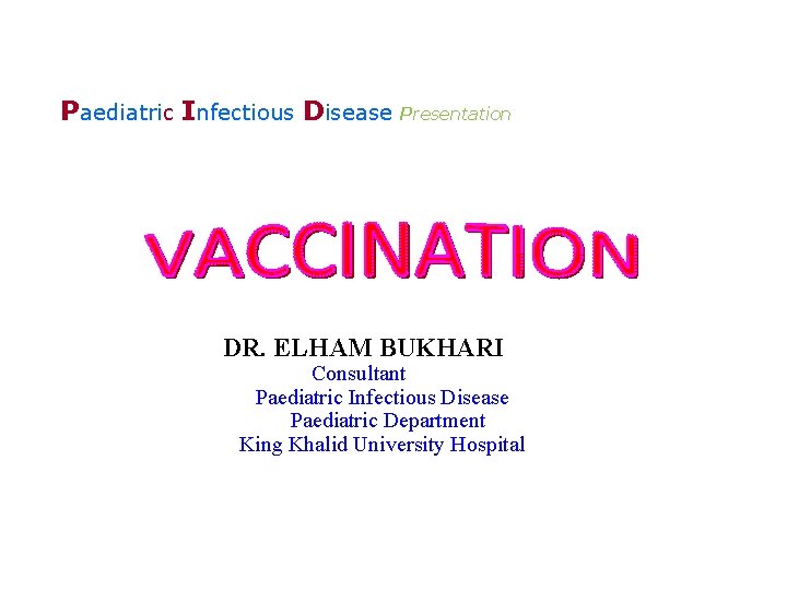 Paediatric Infectious Disease Presentation DR. ELHAM BUKHARI Consultant Paediatric Infectious Disease Paediatric Department King