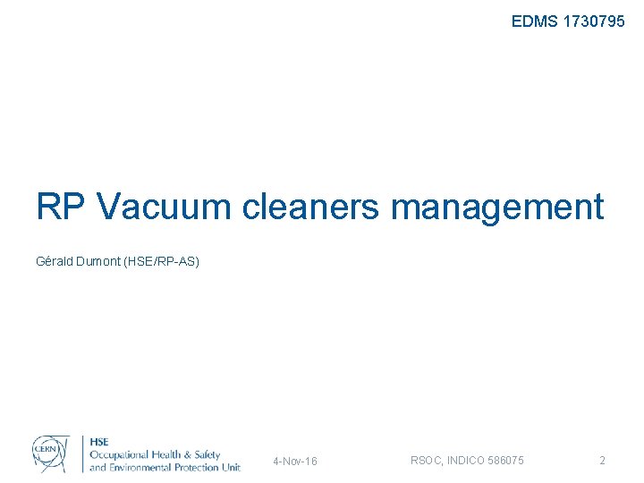 EDMS 1730795 RP Vacuum cleaners management Gérald Dumont (HSE/RP-AS) 4 -Nov-16 RSOC, INDICO 586075