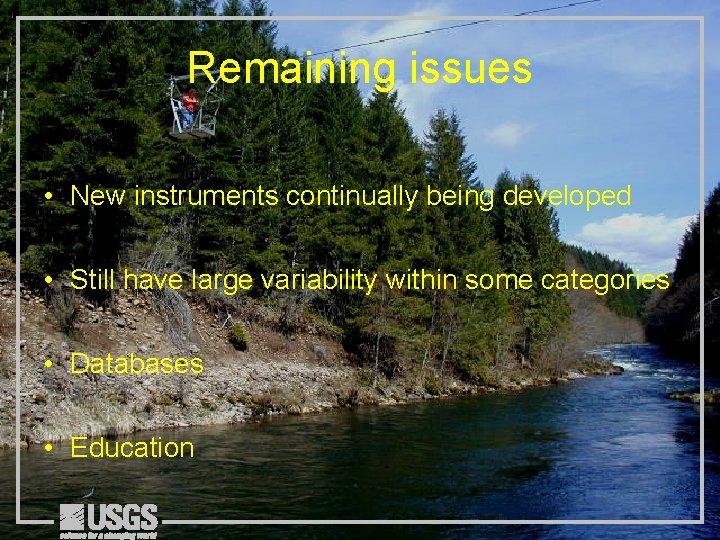 Remaining issues • New instruments continually being developed • Still have large variability within