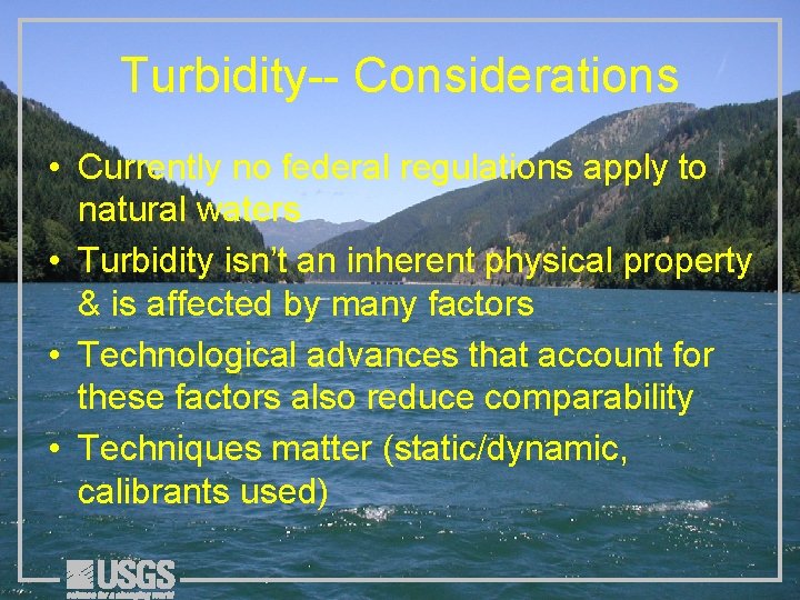 Turbidity-- Considerations • Currently no federal regulations apply to natural waters • Turbidity isn’t