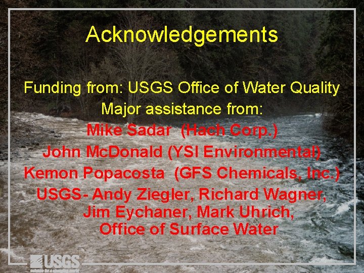 Acknowledgements Funding from: USGS Office of Water Quality Major assistance from: Mike Sadar (Hach