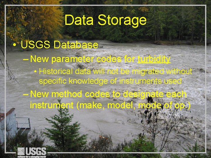 Data Storage • USGS Database – New parameter codes for turbidity • Historical data