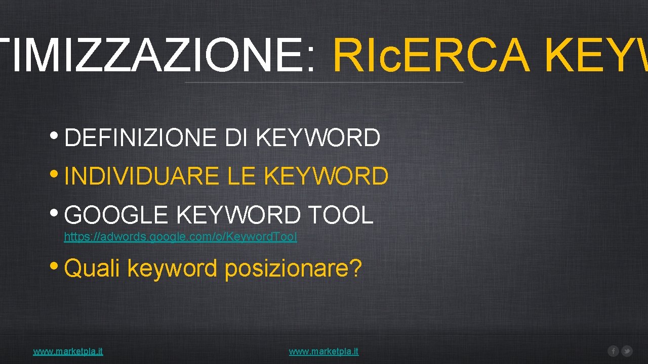 TIMIZZAZIONE: RIc. ERCA KEYW • DEFINIZIONE DI KEYWORD • INDIVIDUARE LE KEYWORD • GOOGLE