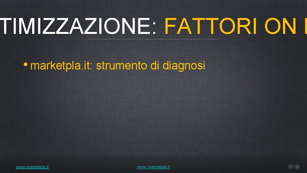 TIMIZZAZIONE: FATTORI ON P • marketpla. it: strumento di diagnosi www. marketpla. it 
