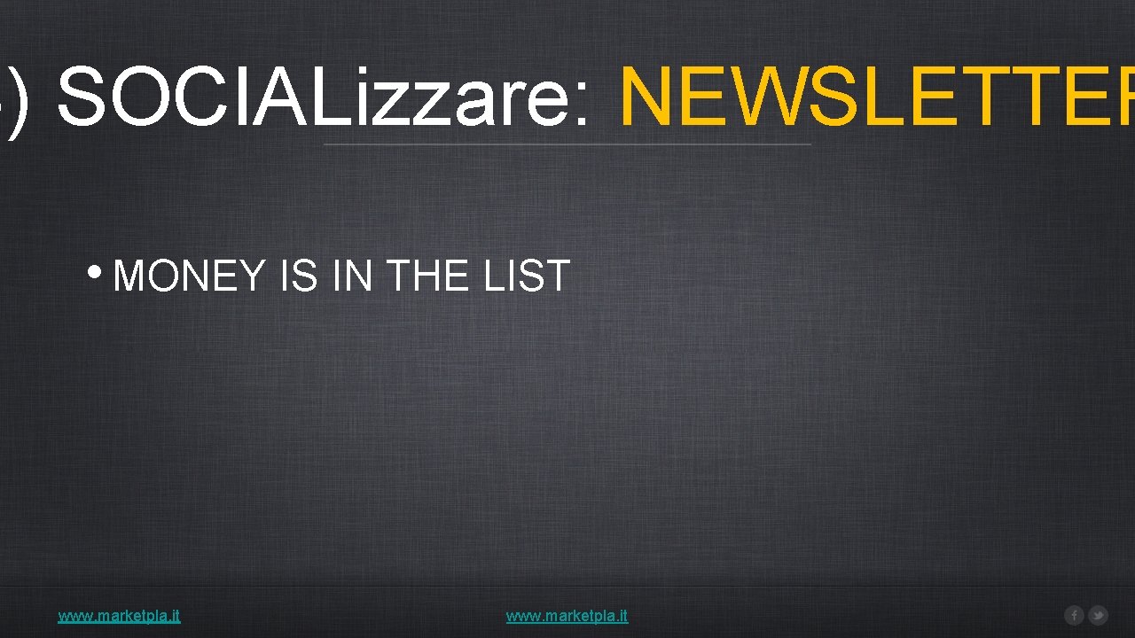 4) SOCIALizzare: NEWSLETTER • MONEY IS IN THE LIST www. marketpla. it 