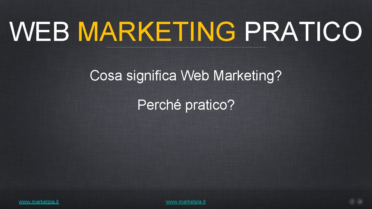 WEB MARKETING PRATICO Cosa significa Web Marketing? Perché pratico? www. marketpla. it 