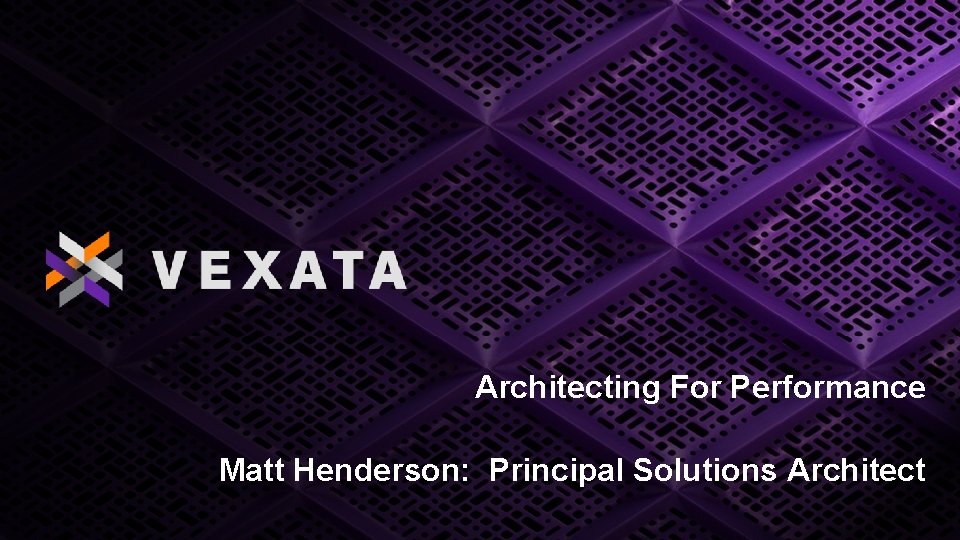 Architecting For Performance Matt Henderson: Principal Solutions Architect 1 