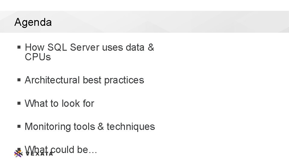 Agenda § How SQL Server uses data & CPUs § Architectural best practices §