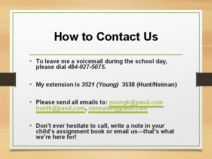 How to Contact Us • To leave me a voicemail during the school day,