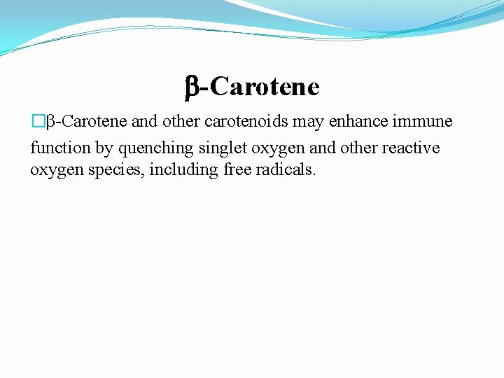  -Carotene � -Carotene and other carotenoids may enhance immune function by quenching singlet