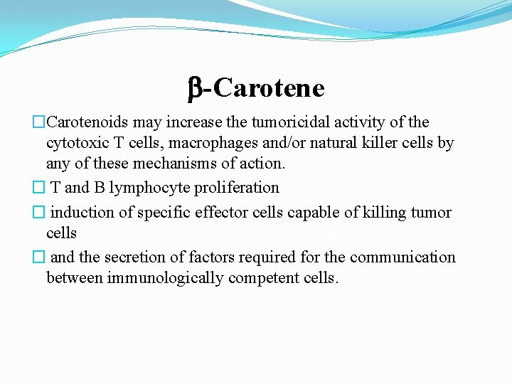 -Carotene �Carotenoids may increase the tumoricidal activity of the cytotoxic T cells, macrophages -Carotene �Carotenoids may increase the tumoricidal activity of the cytotoxic T cells, macrophages