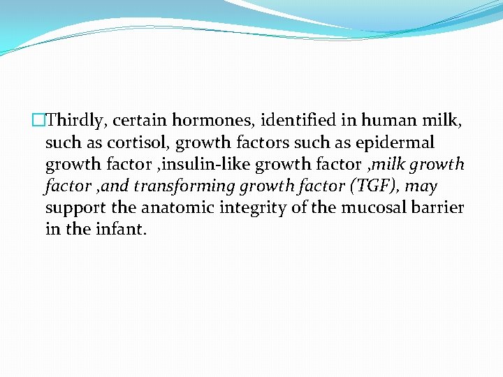 �Thirdly, certain hormones, identified in human milk, such as cortisol, growth factors such as