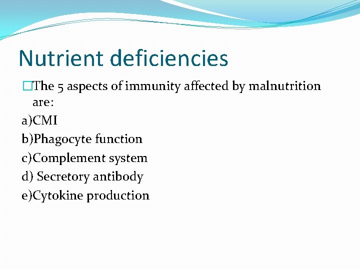 Nutrient deficiencies �The 5 aspects of immunity affected by malnutrition are: a)CMI b)Phagocyte function