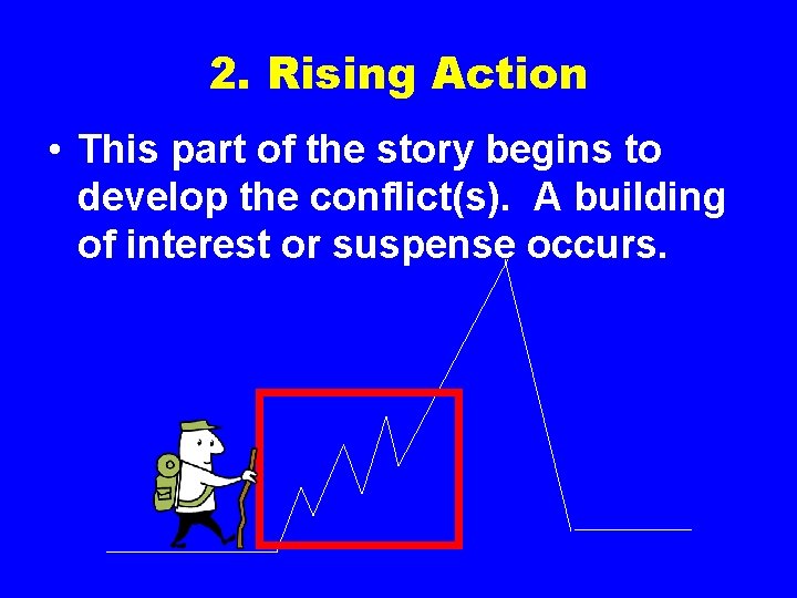 2. Rising Action • This part of the story begins to develop the conflict(s).