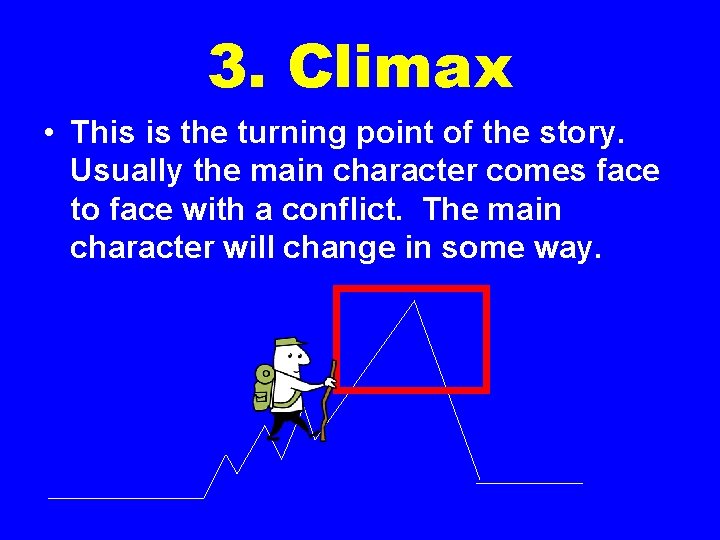 3. Climax • This is the turning point of the story. Usually the main