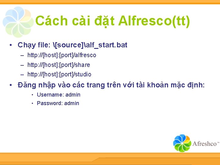 Cách cài đặt Alfresco(tt) • Chạy file: [source]alf_start. bat – http: //[host]: [port]/alfresco –