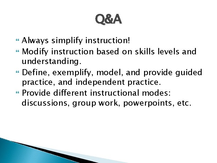 Q&A Always simplify instruction! Modify instruction based on skills levels and understanding. Define, exemplify,