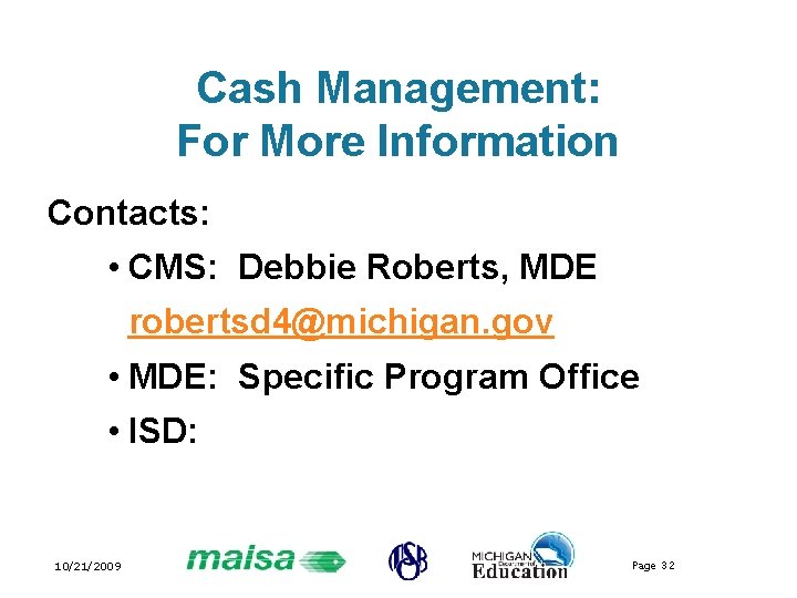 Cash Management: For More Information Contacts: • CMS: Debbie Roberts, MDE robertsd 4@michigan. gov