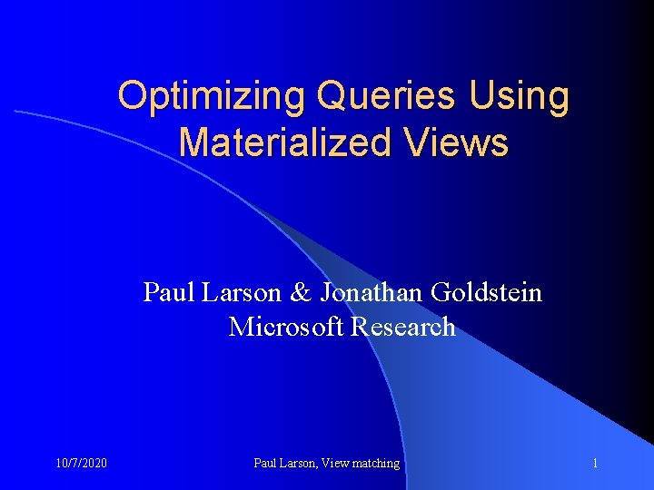 Optimizing Queries Using Materialized Views Paul Larson & Jonathan Goldstein Microsoft Research 10/7/2020 Paul