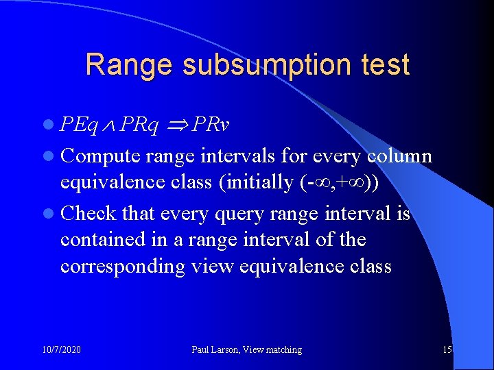 Range subsumption test l PEq PRv l Compute range intervals for every column equivalence