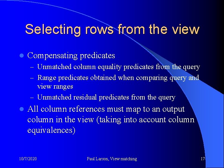 Selecting rows from the view l Compensating predicates – Unmatched column equality predicates from