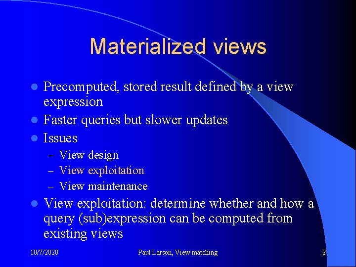 Materialized views Precomputed, stored result defined by a view expression l Faster queries but