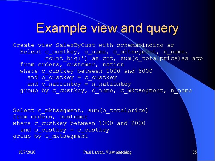 Example view and query Create view Sales. By. Cust with schemabinding as Select c_custkey,