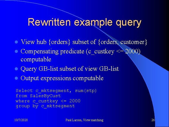 Rewritten example query View hub {orders} subset of {orders, customer} l Compensating predicate (c_custkey