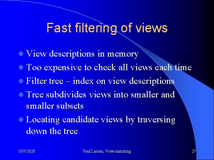 Fast filtering of views l View descriptions in memory l Too expensive to check