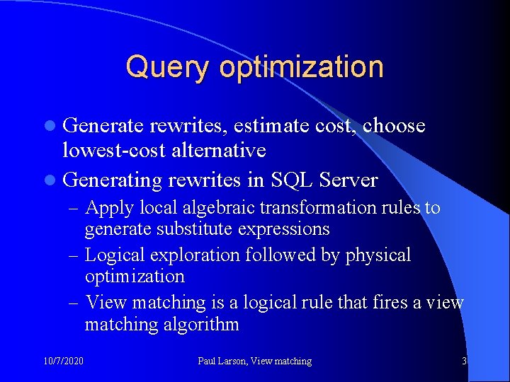 Query optimization l Generate rewrites, estimate cost, choose lowest-cost alternative l Generating rewrites in