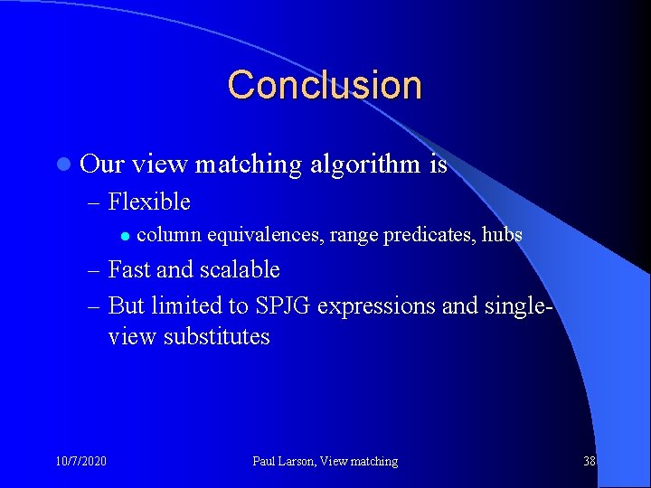 Conclusion l Our view matching algorithm is – Flexible l column equivalences, range predicates,