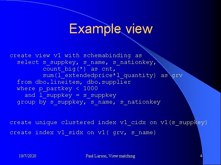 Example view create view v 1 with schemabinding as select s_suppkey, s_name, s_nationkey, count_big(*)