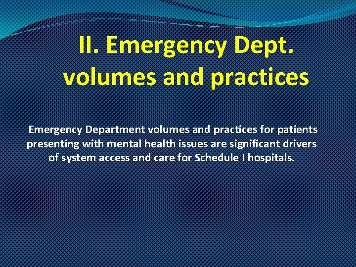  II. Emergency Dept. volumes and practices Emergency Department volumes and practices for patients