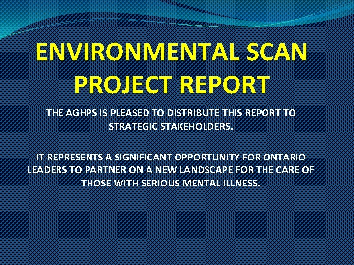 ENVIRONMENTAL SCAN PROJECT REPORT THE AGHPS IS PLEASED TO DISTRIBUTE THIS REPORT TO STRATEGIC