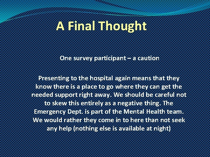 A Final Thought One survey participant – a caution Presenting to the hospital again