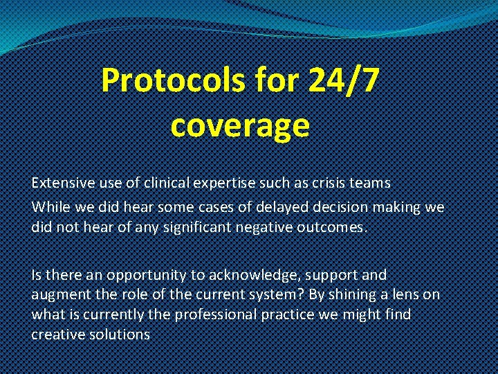 Protocols for 24/7 coverage Extensive use of clinical expertise such as crisis teams While