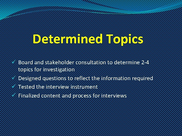 Determined Topics ü Board and stakeholder consultation to determine 2 -4 topics for investigation