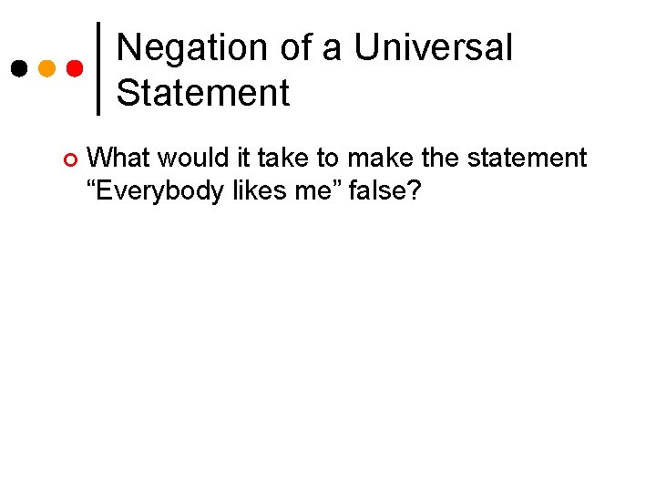 Negation of a Universal Statement ¢ What would it take to make the statement