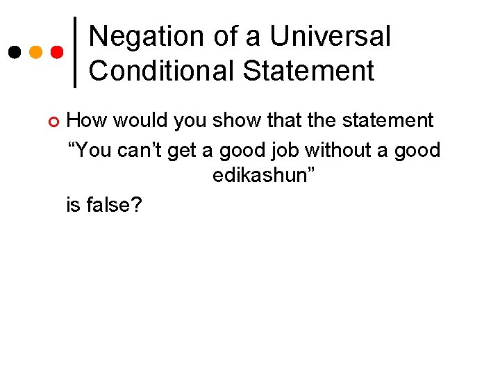 Negation of a Universal Conditional Statement ¢ How would you show that the statement